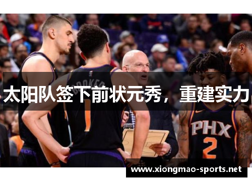 太阳队签下前状元秀，重建实力