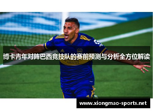 博卡青年对阵巴西竞技队的赛前预测与分析全方位解读