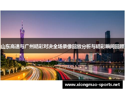 山东高速与广州精彩对决全场录像回放分析与精彩瞬间回顾